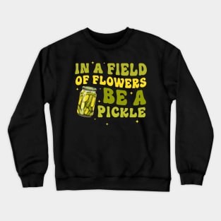 In A Field Of Flowers Be A Pickle Crewneck Sweatshirt